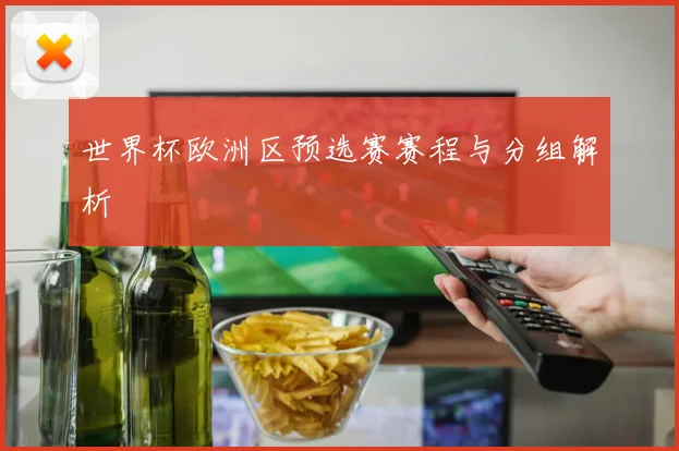 世界杯欧洲区预选赛赛程与分组解析