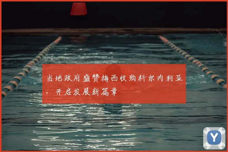 当地政府盛赞梅西收购科尔内利亚，开启发展新篇章