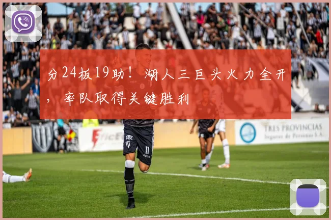 分24板19助！湖人三巨头火力全开，率队取得关键胜利