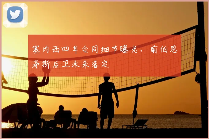 塞内西四年合同细节曝光，前伯恩茅斯后卫未来落定